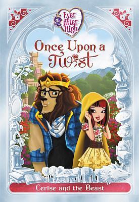 Ever After High: Once Upon a Twist: Cerise and the Beast by Lisa Shea