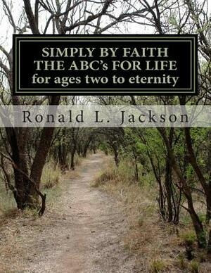 SIMPLY BY FAITH THE ABC's OF LIFE: for ages two to eternity by Ronald L. Jackson