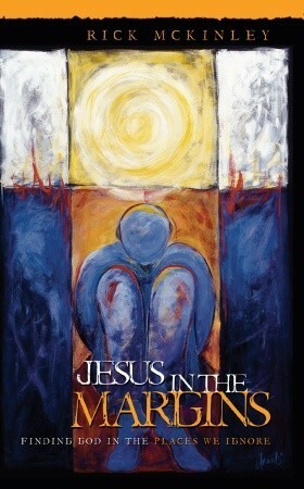 Jesus in the Margins: Finding God in the Places We Ignore by Rick McKinley
