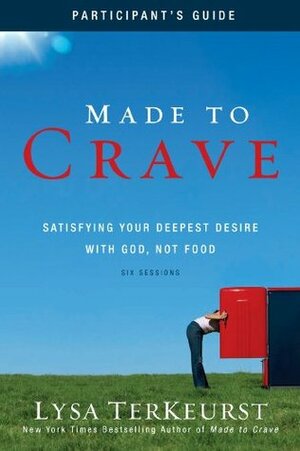 Made to Crave Participant's Guide: Satisfying Your Deepest Desire with God, Not Food by Christine Anderson