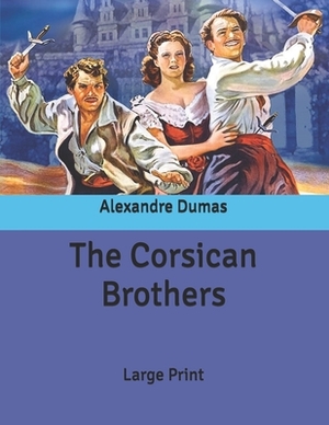 The Corsican Brothers: Large Print by Alexandre Dumas