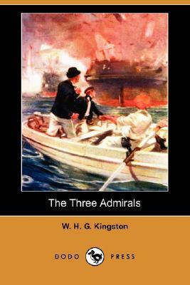 The Three Admirals (Dodo Press) by W. H. G. Kingston, William H. G. Kingston