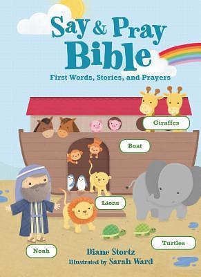 Say and Pray Bible: First Words, Stories, and Prayers by Diane Stortz, Diane Stortz