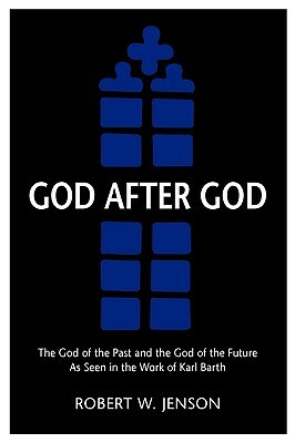 God After God: The God of the Past and the God of the Future by Robert W. Jenson