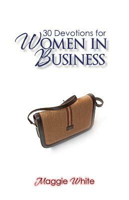 30 Devotions for Women in Business by Maggie White