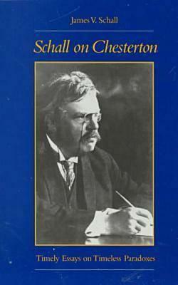 Schall on Chesterton: Timely Essays on Timeless Paradoxes by James V. Schall