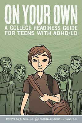 On Your Own: A College Readiness Guide for Teens with ADHD/LD by Theresa E. Laurie Maitland, Patricia O. Quinn
