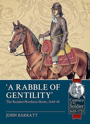 'a Rabble of Gentility': The Royalist Northern Horse, 1644-45 by John Barratt