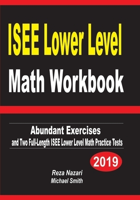 ISEE Lower Level Math Workbook: Abundant Exercises and Two Full-Length ISEE Lower Level Math Practice Tests by Reza Nazari, Michael Smith