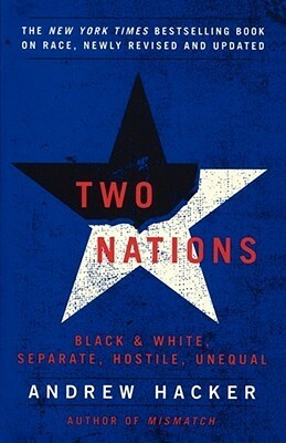 Two Nations: Black and White, Separate, Hostile, Unequal by Andrew Hacker