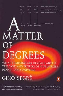 A Matter of Degrees: What Temperature Reveals about the Past and Future of Our Species, Planet, and Universe by Gino Segre