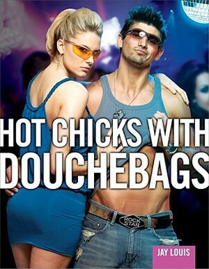 Hot Chicks with Douchebags by Jay Louis