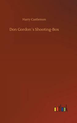 Don Gordon´s Shooting-Box by Harry Castlemon