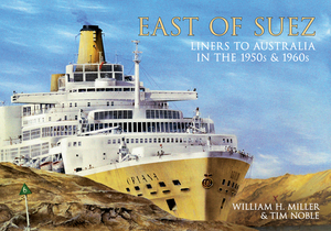 East of Suez: Liners to Australia in the 1950s and 1960s by Tim Noble, William H. Miller