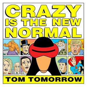 Crazy Is the New Normal by Tom Tomorrow