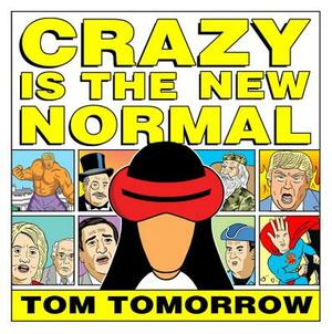 Crazy Is the New Normal by Tom Tomorrow