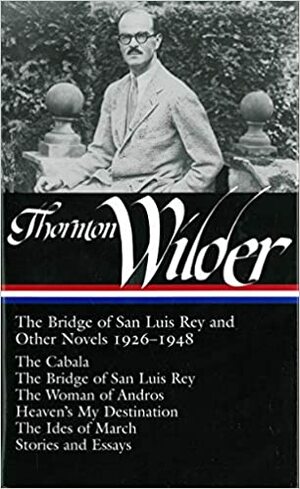 The Bridge of San Luis Rey and Other Novels by Thornton Wilder, J.D. McClatchy