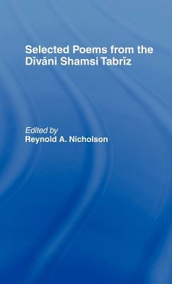 Selected Poems from the Divani Shamsi Tabriz by Reynold a. Nicholson