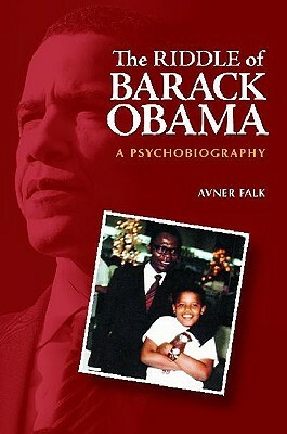 The Riddle of Barack Obama: A Psychobiography by Avner Falk