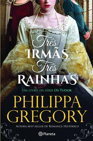 Três Irmãs, Três Rainhas by Philippa Gregory