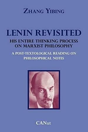 Lenin Revisited. His Entire Thinking Process on Marxist Philosophy. a Post-Textological Reading of Philosophical Notes by Zhang Yibing