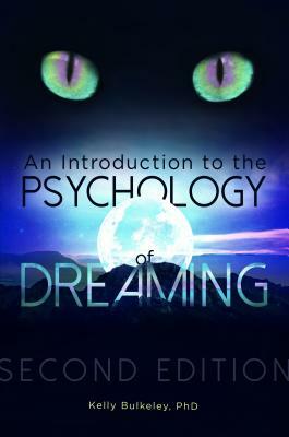 An Introduction to the Psychology of Dreaming, 2nd Edition by Kelly Bulkeley