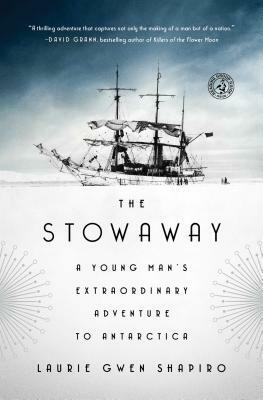 The Stowaway: A Young Man's Extraordinary Adventure to Antarctica by Laurie Gwen Shapiro