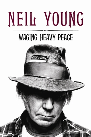 Waging Heavy Peace: A Hippie Dream by Neil Young