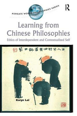 Learning from Chinese Philosophies: Ethics of Interdependent and Contextualised Self by Karyn Lai