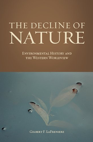 The Decline of Nature: Environmental History and the Western Worldview by Gilbert F. Lafreniere