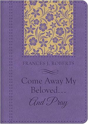 Come Away My Beloved... and Pray by Frances J. Roberts