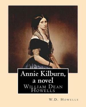 Annie Kilburn, a novel . By: W.D.Howells: William Dean Howells ( March 1, 1837 - May 11, 1920) was an American realist novelist, literary critic, a by W. D. Howells
