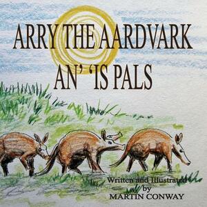 Arry the Aardvark and his Pals by Martin Conway