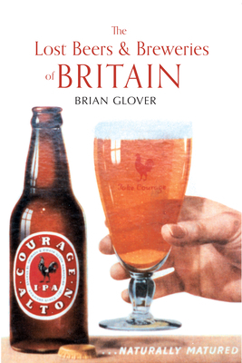 The Lost Beers & Breweries of Britain by Brian Glover