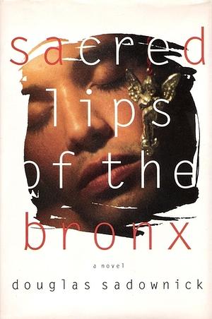 Sacred Lips of the Bronx by Douglas Sadownick
