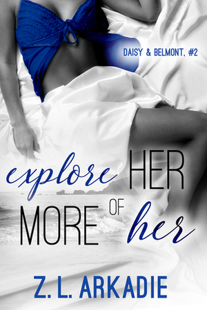 Explore Her, More of Her: Daisy & Belmont, #2 by Z.L. Arkadie