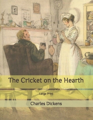 The Cricket on the Hearth: Large Print by Charles Dickens