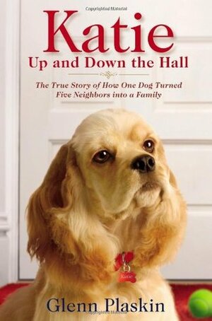 Katie Up and Down the Hall: The True Story of How One Dog Turned Five Neighbors into a Family by Glenn Plaskin
