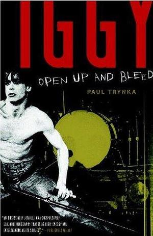 Iggy Pop: Open Up and Bleed: A Biography by Paul Trynka, Paul Trynka