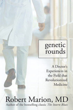 Genetic Rounds: A Doctor's Encounters in the Field that Revolutionized Medicine by Robert Marion