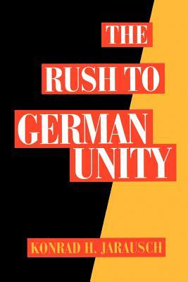 The Rush to German Unity by Konrad H. Jarausch