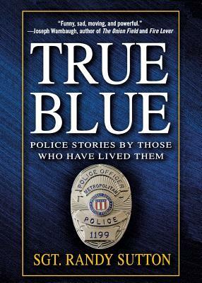 True Blue: Police Stories by Those Who Have Lived Them by 