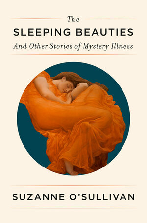 The Sleeping Beauties: And Other Stories of Mystery Illness by Suzanne O'Sullivan