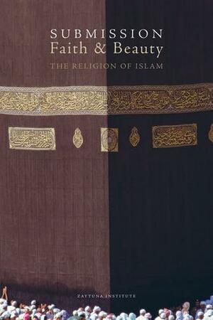 Submission, FaithBeauty: The Religion of Islam by Joseph E.B. Lumbard, Hamza Yusuf, Zaytuna Institute, Zaid Shakir