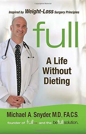 Full: A Life Without Dieting by Michael A. Snyder