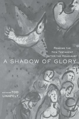 A Shadow of Glory: Reading the New Testament After the Holocaust by Tod Linafelt