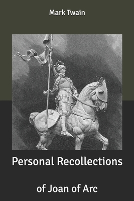 Personal Recollections: of Joan of Arc by Mark Twain