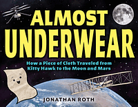 Almost Underwear: How a Piece of Cloth Traveled from Kitty Hawk to the Moon and Mars by Jonathan Roth