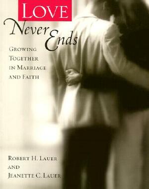 Love Never Ends: Growing Together in Marriage and Faith by Robert H. Lauer