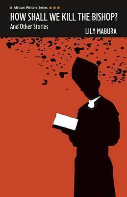 How Shall We Kill the Bishop and other Stories by Lily Mabura, Lily Mabura